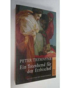 Kirjailijan Peter Tremayne käytetty kirja Ein Totenhemd fur den Erzbischof (ERINOMAINEN)