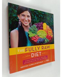 Kirjailijan Kristina Carrillo-Bucaram käytetty kirja The fully raw diet : 21 days to better health with meal and exercise plans, tips, and 75 recipes
