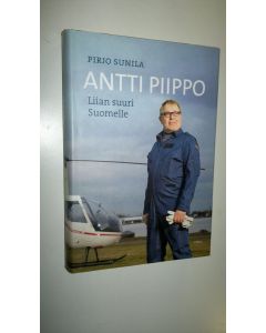 Kirjailijan Pirjo Sunila uusi kirja Antti Piippo : liian suuri Suomelle (UUDENVEROINEN)