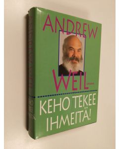Kirjailijan Andrew Weil käytetty kirja Keho tekee ihmeitä : kuinka kehosi saavuttaa luontaisen kyvyn pysyä terveenä ja parantua itsestään