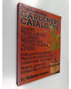 Kirjailijan Valerie Swane käytetty kirja The Australian Gardeners' Catalogue : How to Grow 350 Favourite Shrubs, Trees & Palms, Climbers, Perennials, Accent Plants & Ferns