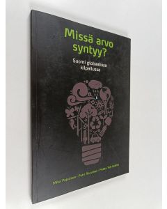 Kirjailijan Mika Pajarinen käytetty kirja Missä arvo syntyy? : Suomi globaalissa kilpailussa