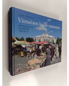 Kirjailijan Jussi Jäppinen käytetty kirja Viimeisen kesän maisemia : aikamatkailua Suomessa 1939-2019 - Aikamatkailua Suomessa 1939-2019