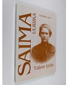 Kirjailijan Lauhalan Antti käytetty kirja Saima Ulriika : talon tytär (signeerattu)