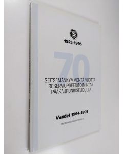 käytetty kirja Seitsemänkymmentä vuotta reserviupseeritoimintaa pääkäupunkiseudulla : vuodet 1964-1995