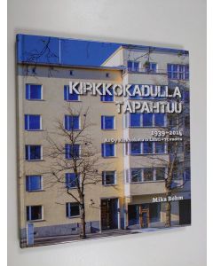 Kirjailijan Mika Bohm käytetty kirja Kirkkokadulla tapahtuu : 1939-2014 : As Oy Kirkkokatu 11 Lahti - 75 vuotta