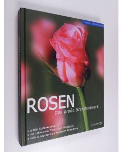 käytetty kirja Rosen - das große Standardwerk ; [großer Sortenkatalog ; mit zahlreichen Pflanz- und Pflegetipps ; viele Anregungen zur kreativen Anwendung]