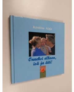 Kirjailijan Kristiina Alaja käytetty kirja Onneksi olkoon, isä ja äiti!