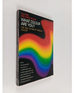 Kirjailijan Annie Wilson & Lilla Bek käytetty kirja What Colour are You? : The Way to Health Through Colour : Seeing Red, in the Pink, Feeling Blue