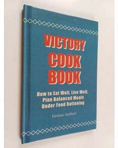 Kirjailijan Various käytetty kirja Victory Cook Book - How to Eat Well, Live Well, Plan Balanced Meals Under Food Rationing