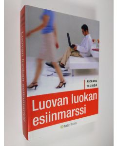 Kirjailijan Richard Florida käytetty kirja Luovan luokan esiinmarssi : miten se muuttaa työssäkäyntiä, vapaa-aikaa, yhteiskuntaa ja arkielämää