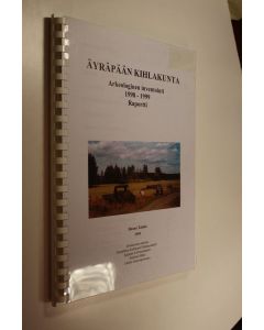Kirjailijan Hannu Takala käytetty teos Äyräpään kihlakunta - argeologinen inventointi 1998-1999 raportti