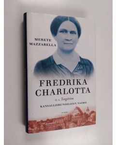 Kirjailijan Merete Mazzarella käytetty kirja Fredrika Charlotta, o.s. Tengström : kansallisrunoilijan vaimo
