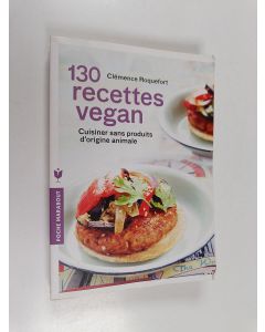Kirjailijan Clémence Roquefort käytetty kirja 130 recettes vegan - Cuisiner sans produits d'origine animale pour concilier santé, équilibre et éthique