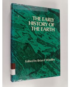 Kirjailijan Brian F. Windley käytetty kirja The early history of the earth : based on the proceedings of a NATO advanced study institute held at the University of Leicester 5-11 April, 1975