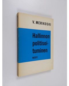 Kirjailijan V. Merikoski käytetty kirja Hallinnon politisoituminen