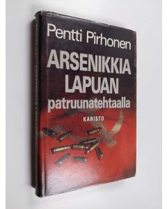 Kirjailijan Pentti Pirhonen käytetty kirja Arsenikkia Lapuan patruunatehtaalla : todellisuuteen pohjautuva romaani kuohuvalta kolmekymmenluvulta