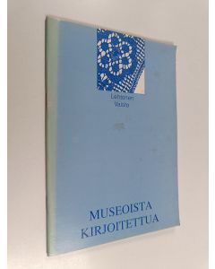 Kirjailijan Eeva-Liisa Lehtonen käytetty teos Museoista kirjoitettua : valikoimaluettelo muissa kuin museoalan lehdissä ilmestyneistä artikkeliviitteistä