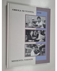 käytetty kirja Missiosta visioon : Oriola 50 vuotta 1998 : Oriolan tehtävät, työ ja tulevaisuus
