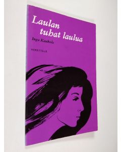 Kirjailijan Inga Kaukola käytetty kirja Laulan tuhat laulua : runoja