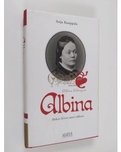 Kirjailijan Anja Kauppala käytetty kirja Albina : Aleksis Kiven suuri rakkaus