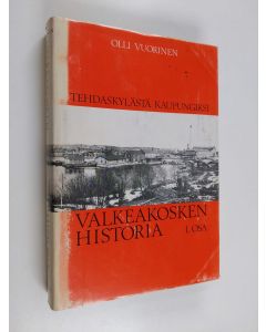 Kirjailijan Olli Vuorinen käytetty kirja Valkeakosken historia, 1. osa - Tehdaskylästä kaupungiksi