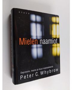 Kirjailijan Peter C. Whybrow käytetty kirja Mielen naamiot : depressio, mania ja muut mielialahäiriöt