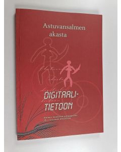 Kirjailijan Anja Jääskeläinen käytetty kirja Astuvansalmen akasta digitalitietoon : Suomen kuudennet arkistopäivät Mikkelissä 16.-17.5.2002