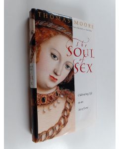 Kirjailijan Thomas Moore käytetty kirja The Soul of Sex - Cultivating Life as an Act of Love