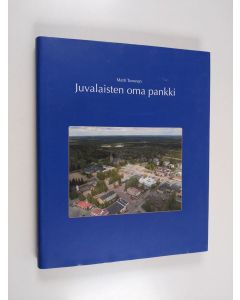 Kirjailijan Matti Turunen & Juvan osuuspankki käytetty kirja Juvalaisten oma pankki - vuosisata osuuspankkitoimintaa ja elinkeinoelämää Juvalla 1904-2004