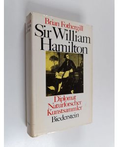 Kirjailijan Brian Fothergill käytetty kirja Sir William Hamilton - Diplomat, Naturforscher, Kunstsammler