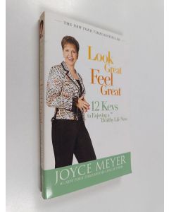 Kirjailijan Joyce Meyer käytetty kirja Look Great, Feel Great - 12 Keys to Enjoying a Healthy Life Now