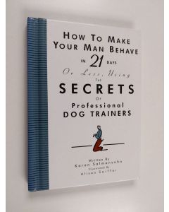 Kirjailijan Karen Salmansohn käytetty kirja How to Make Your Man Behave in 21 Days Or Less, Using the Secrets of Professional Dog Trainers