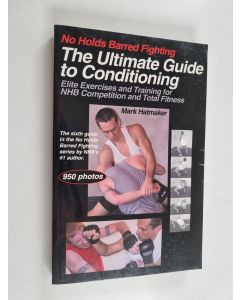 Kirjailijan Mark Hatmaker käytetty kirja No Holds Barred Fighting: the Ultimate Guide to Conditioning - Elite Exercises and Training for NHB Competition and Total Fitness