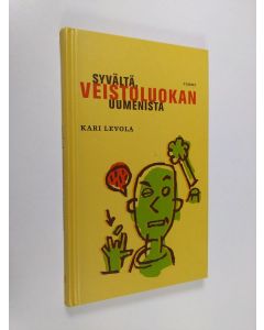 Kirjailijan Kari Levola käytetty kirja Syvältä veistoluokan uumenista : lastuja ja sahanpuruja