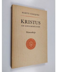 Kirjailijan Martti Simojoki käytetty kirja Kristus on ensimmäinen : paimenkirje Mikkelin hiippakunnan seurakunnille