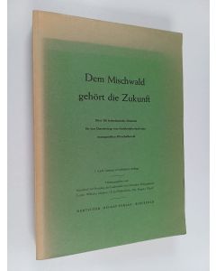 Kirjailijan Ausschuss zur Rettung des Laubwaldes im Deutschen Heimatbund käytetty kirja Dem Mischwald gehört die Zukunft - Über 200 fachmännische Stimmen für den Umschwung vom Nadelreinbestand zum naturgemäßen Wirtschaftswald