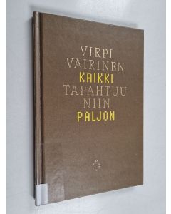 Kirjailijan Virpi Vairinen käytetty kirja Kaikki tapahtuu niin paljon