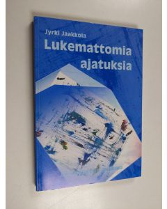 Kirjailijan Jyrki Jaakkola käytetty kirja Lukemattomia ajatuksia : Jyrki Jaakkola 50-vuotta -juhlajulkaisu