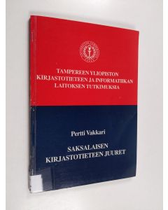 Kirjailijan Pertti Vakkari käytetty kirja Saksalaisen kirjastotieteen juuret historia literarian sisäisessä ja ulkoisessa keskustelussa