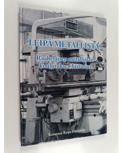 käytetty kirja Leipä metallista : Raahelaisen metallialan koulutuksen historiaa