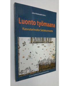 Tekijän Juha Hiedanpää  käytetty kirja Luonto työmaana : kasvutarinoita Satakunnasta