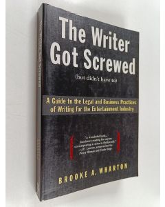 Kirjailijan Brooke A. Wharton käytetty kirja The Writer Got Screwed (but didn't have to) - Guide to the Legal and Business Practices of Writing for the Entertainment Industry