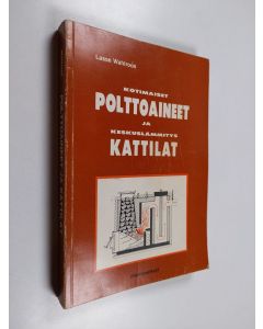 Kirjailijan Lasse Wahlroos käytetty kirja Kotimaiset polttoaineet ja keskuslämmityskattilat
