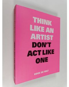 Kirjailijan Koos de Wilt käytetty kirja Think Like an Artist, Don't Act Like One