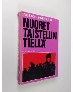 Kirjailijan Nestori Parkkari käytetty kirja Nuoret taistelun tiellä : Suomen vallankumouksellinen nuorisoliike 1900-1944