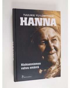 Kirjailijan Tuulikki Yli-Lonttinen käytetty kirja Hanna : Kiukaanniemen vahva emäntä