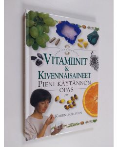 Kirjailijan Karen Sullivan käytetty kirja Vitamiinit & kivennäisaineet : pieni käytännön opas