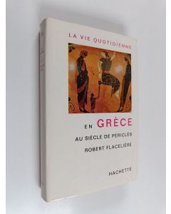 Kirjailijan Robert Flaceliere käytetty kirja En Grèce : Au siècle de périclés