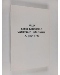 käytetty kirja Valik eesti kirjakeele vanemaid mälestisi a. 1524-1739